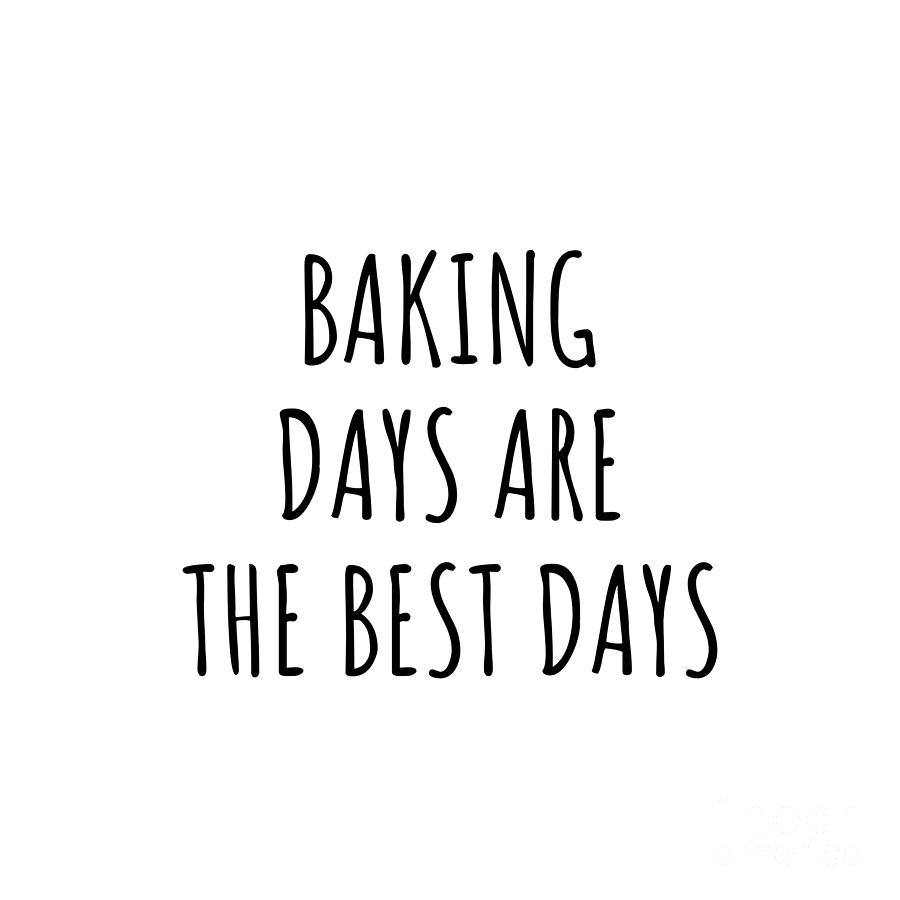 Baking Digital Art - Funny Baking Days Are The Best Days Gift Idea For Hobby Lover Fan Quote Inspirational Gag by FunnyGiftsCreation