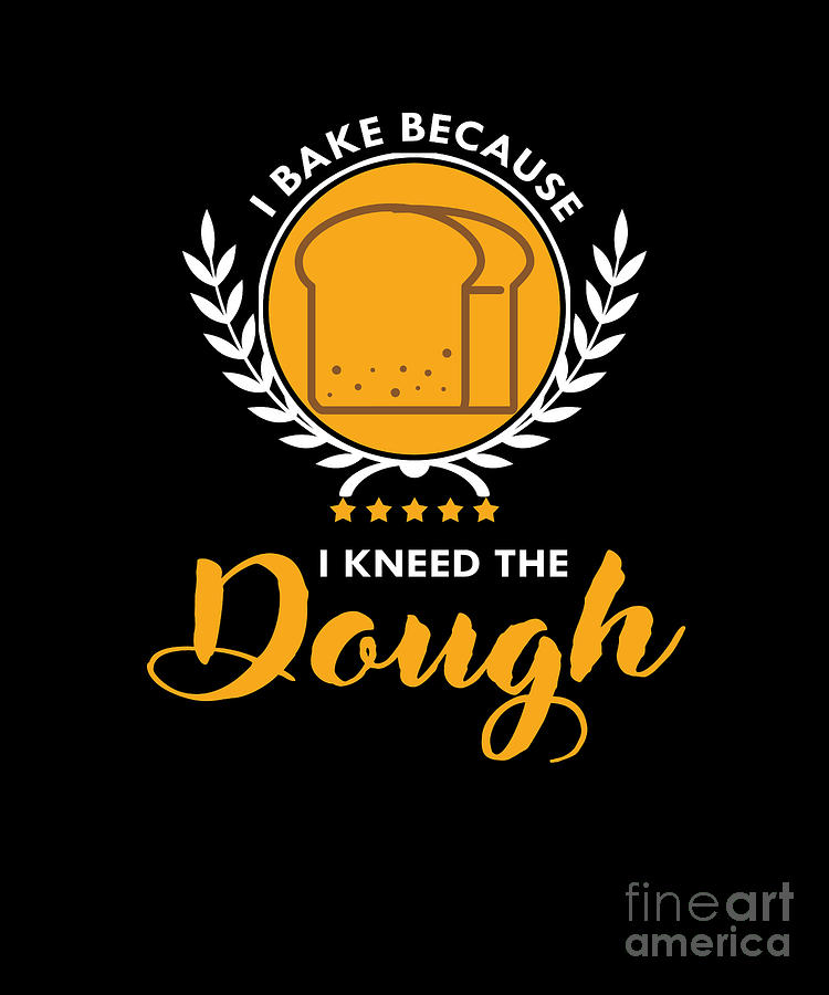 Cool Digital Art - Funny Baking Puns I Bake Because I Kneed The Dough  by Thomas Larch