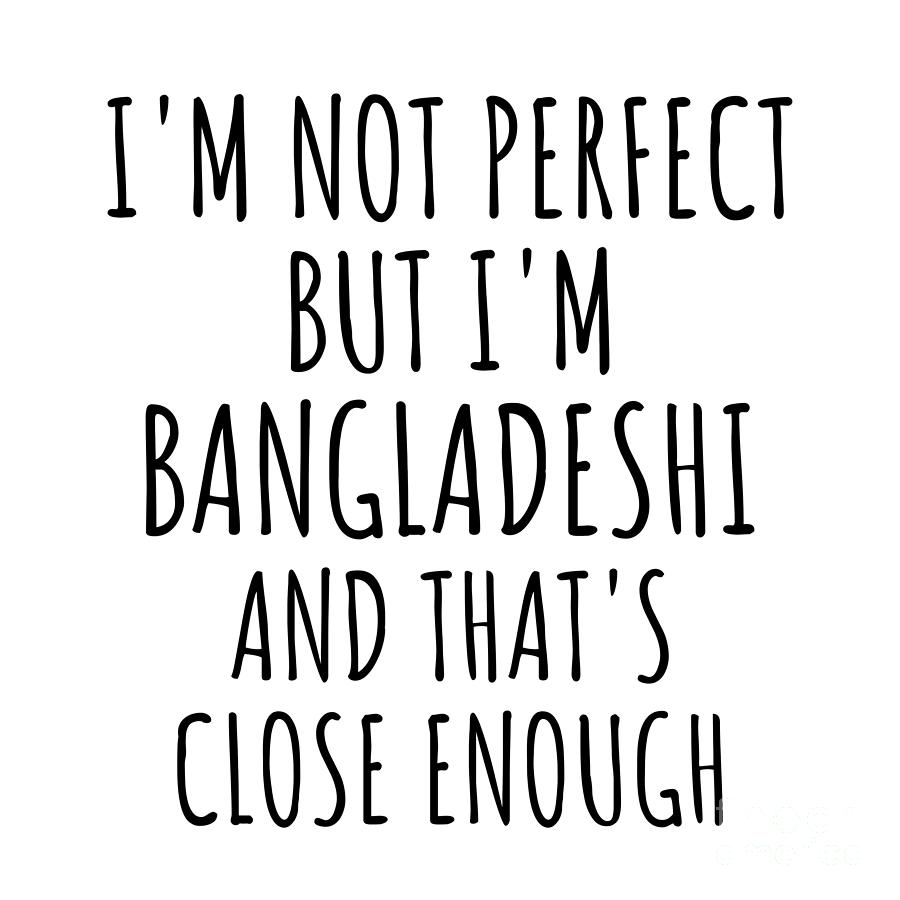 Bangladeshi Digital Art - Funny Bangladeshi Bangladesh Gift Idea for Men Women Nation Pride Im Not Perfect But Thats Close Enough Quote Gag Joke by Jeff Creation