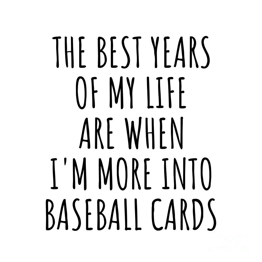 Baseball Cards Digital Art - Funny Baseball Cards The Best Years Of My Life Gift Idea For Hobby Lover Fan Quote Inspirational Gag by FunnyGiftsCreation