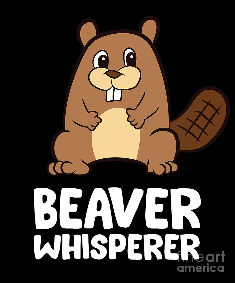 Funny Beaver Lover Beaver Whisperer Digital Art by EQ Designs - Fine ...