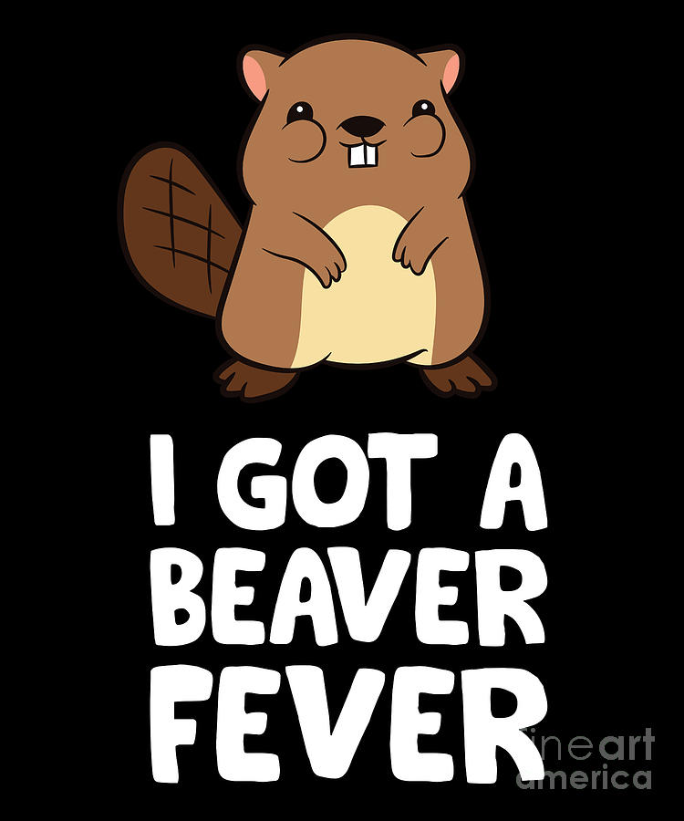 Funny Beaver Lover I Got A Beaver Fever Digital Art by EQ Designs