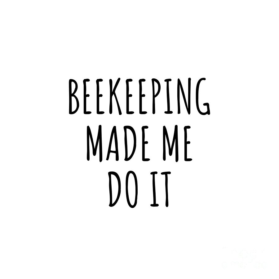 Beekeeping Digital Art - Funny Beekeeping Made Me Do It by Jeff Creation