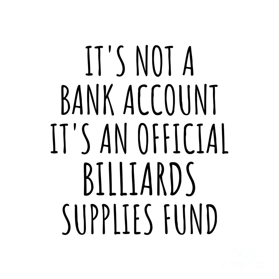 Billiards Digital Art - Funny Billiards Its Not A Bank Account Official Supplies Fund Hilarious Gift Idea Hobby Lover Sarcastic Quote Fan Gag by Jeff Creation