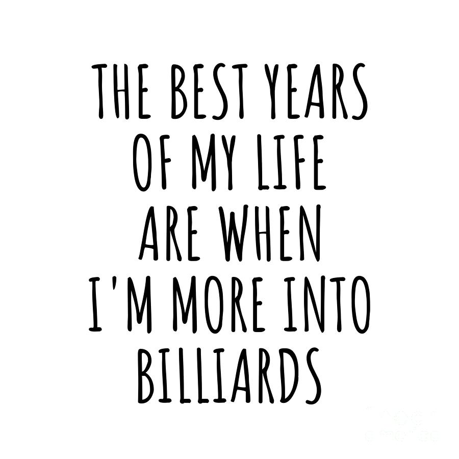 Billiards Digital Art - Funny Billiards The Best Years Of My Life Gift Idea For Hobby Lover Fan Quote Inspirational Gag by FunnyGiftsCreation