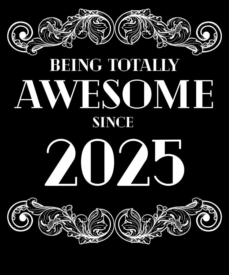 Funny Birthday Being Totally Awesome Since 2025 Digital Art by Jane