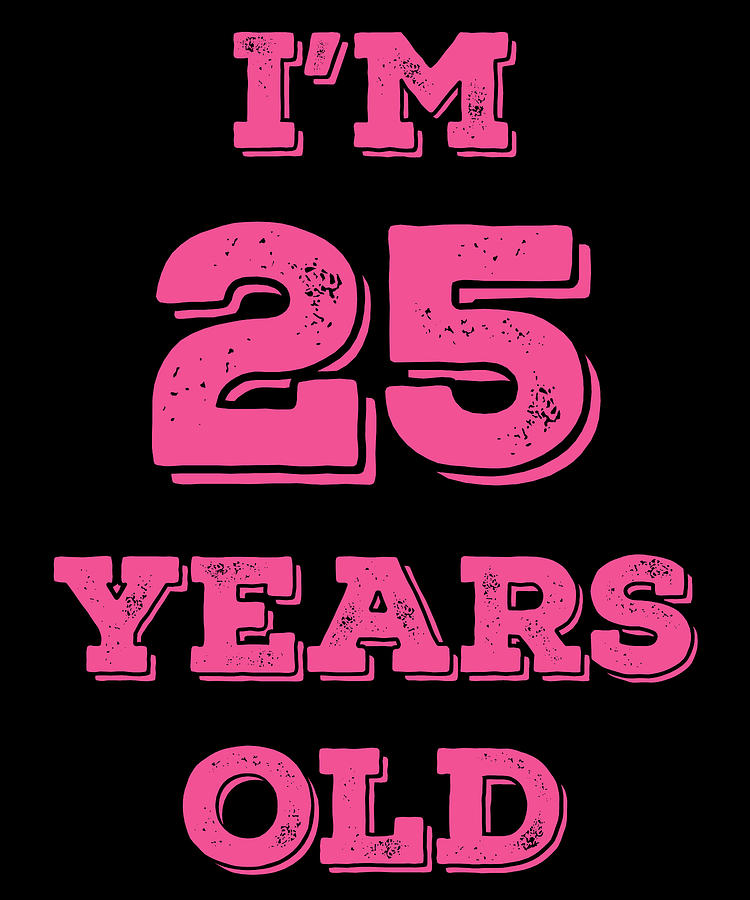 Funny Birthday Im 25 Years Old Digital Art by Jane Keeper - Pixels