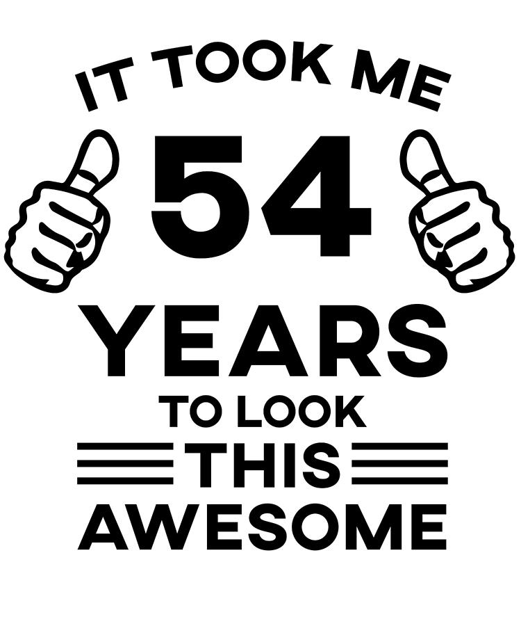 Funny Birthday It Took Me 54 Years To Look This Awesome Digital Art by ...
