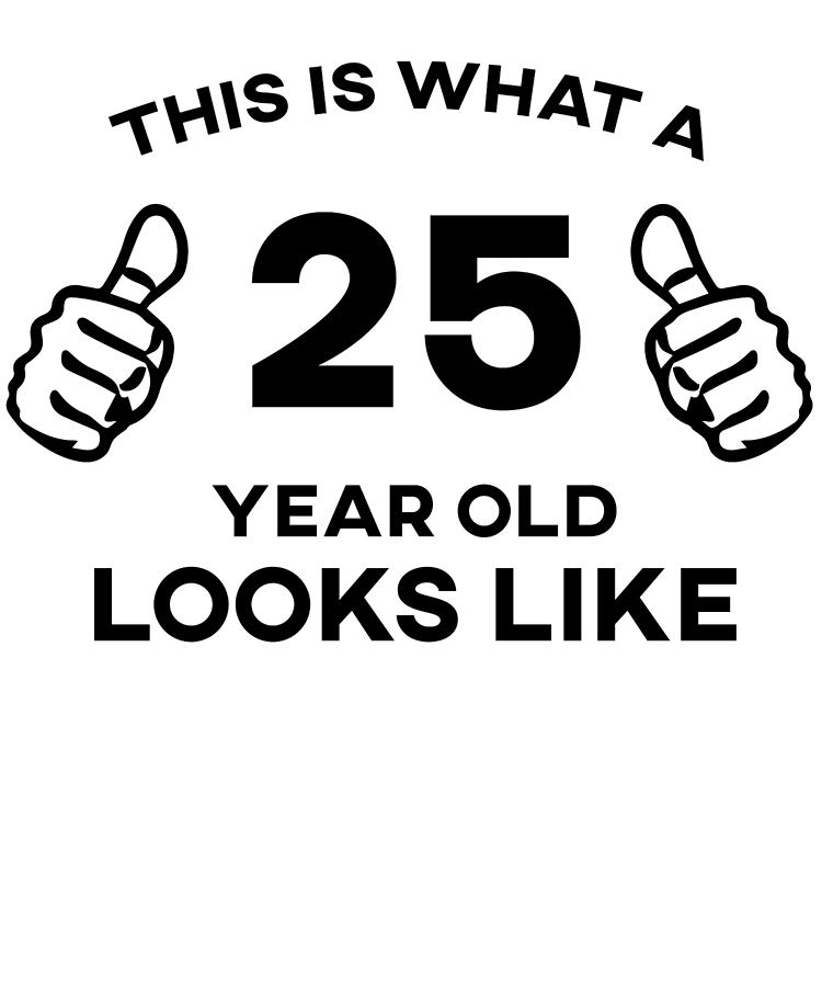 funny-birthday-this-is-what-a-25-year-old-looks-like-digital-art-by