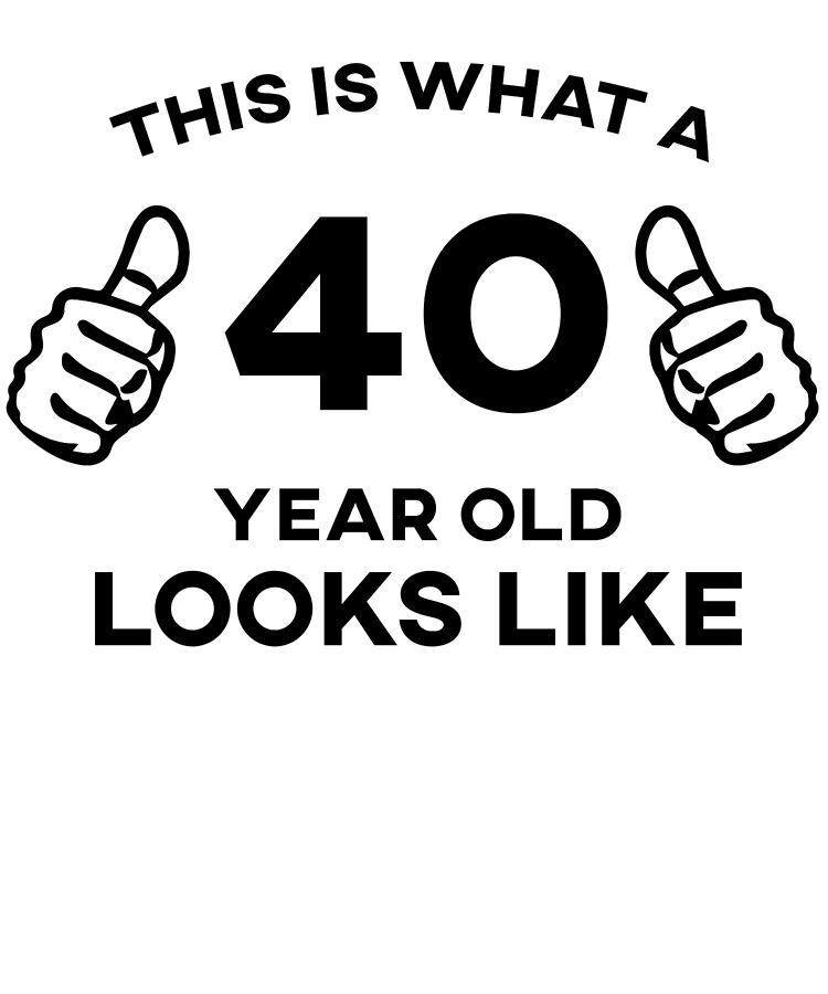 funny-birthday-this-is-what-a-40-year-old-looks-like-digital-art-by