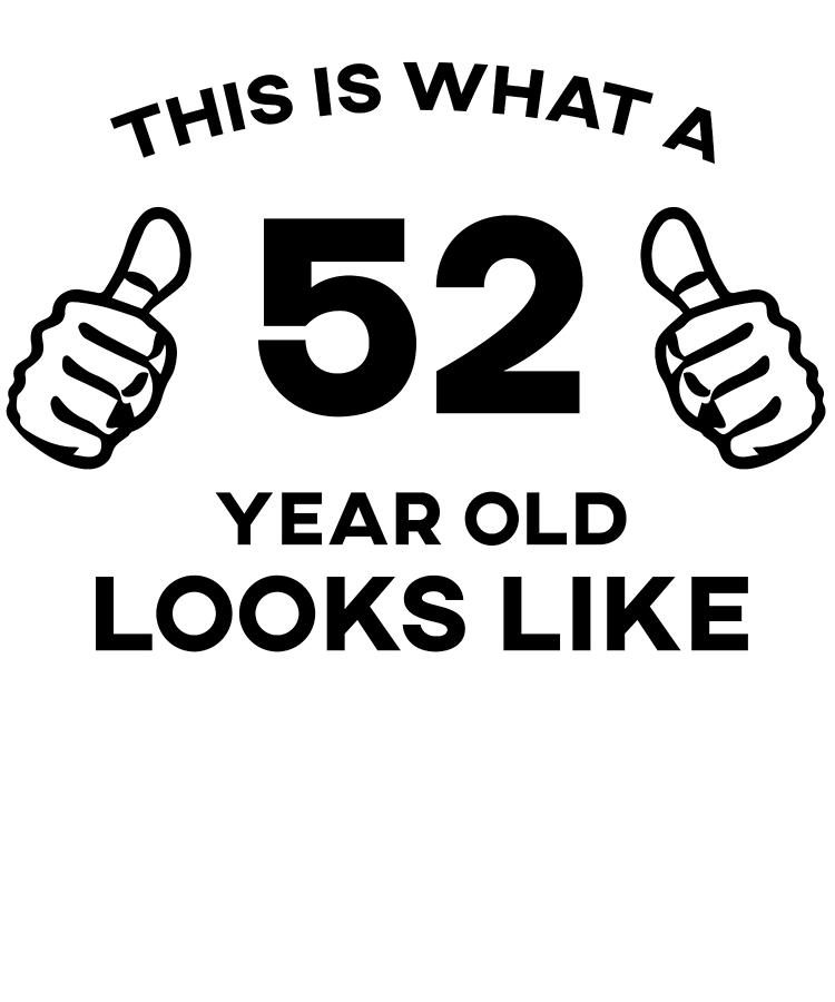 funny-birthday-this-is-what-a-52-year-old-looks-like-digital-art-by