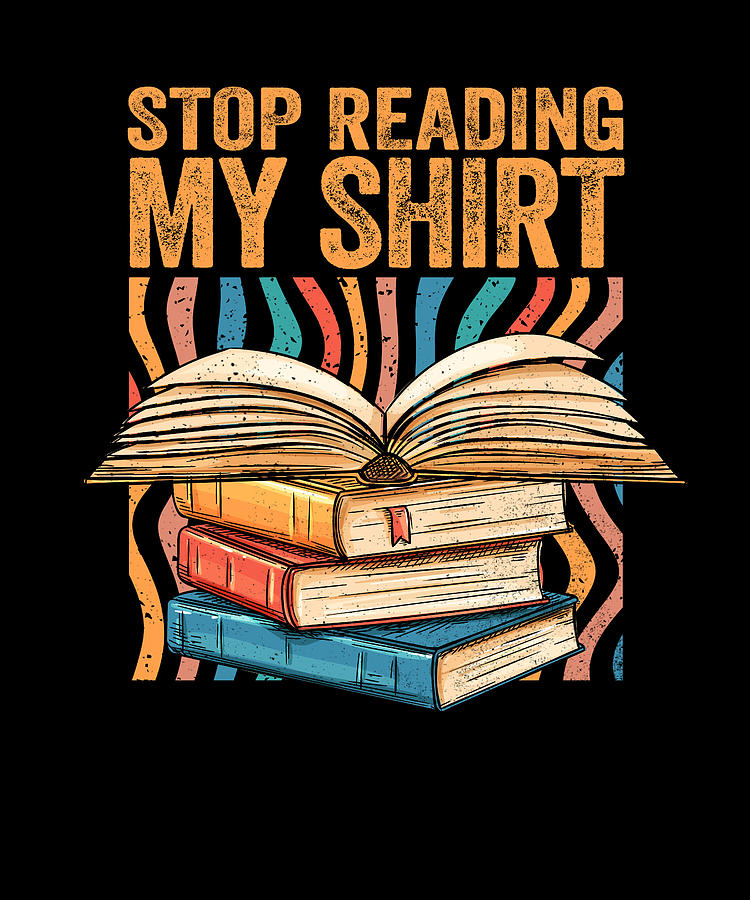 Funny Book Lover Stop Reading My Shirt Sarcastic Introvert Digital Art By Maximus Designs Fine 9644