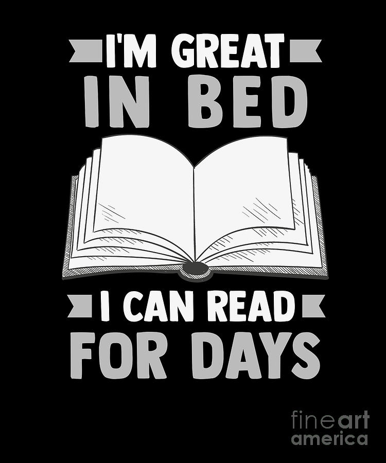 Funny Book Lovers Im Great In Bed Can Read For Days Digital Art by Thomas  Larch - Pixels