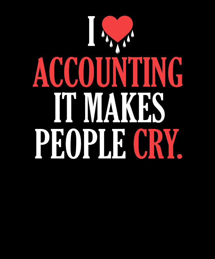 Funny Bookeeping Cpa I Love Accounting It Makes People Cry Digital Art ...