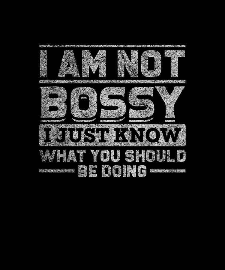 Funny Boss I'm Not Bossy I Know What You Should Be Doing Drawing by ...