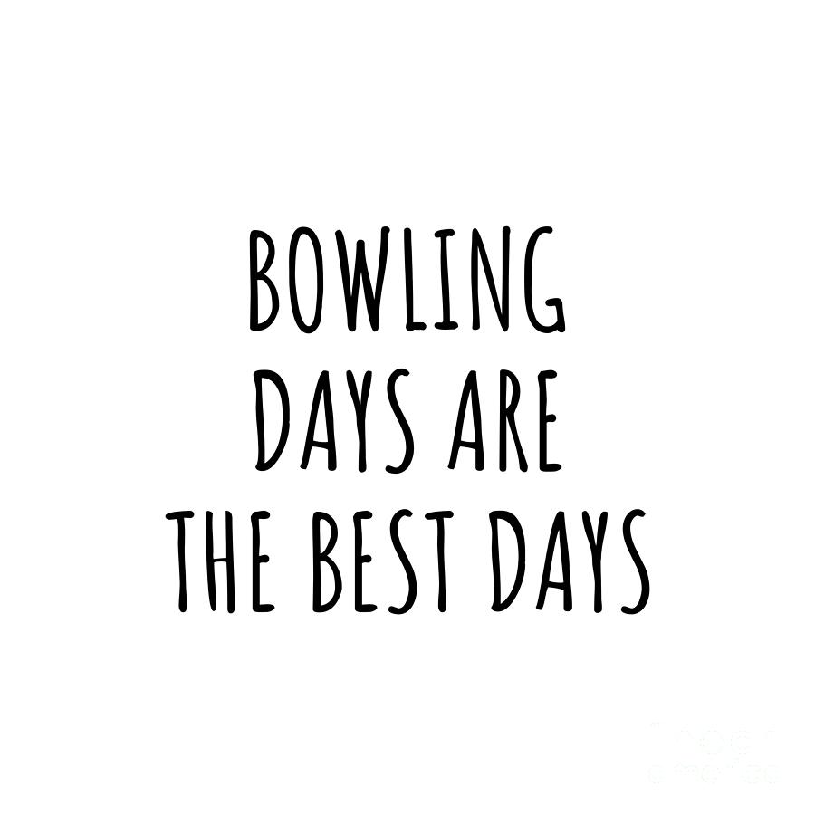 Bowling Gift Digital Art - Funny Bowling Days Are The Best Days Gift Idea For Hobby Lover Fan Quote Inspirational Gag by FunnyGiftsCreation