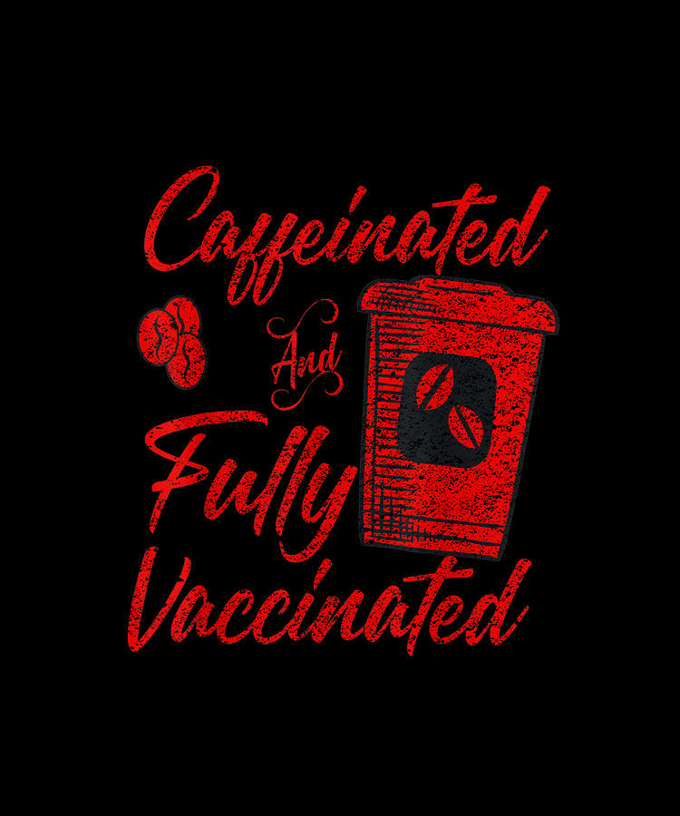 caffeinated and vaccinated