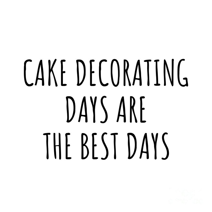 Cake Decorating Digital Art - Funny Cake Decorating Days Are The Best Days Gift Idea For Hobby Lover Fan Quote Inspirational Gag by FunnyGiftsCreation