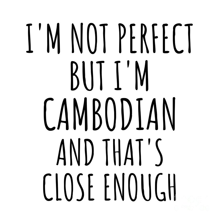 Cambodian Digital Art - Funny Cambodian Cambodia Gift Idea for Men Women Nation Pride Im Not Perfect But Thats Close Enough Quote Gag Joke by Jeff Creation
