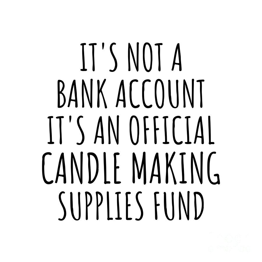 Candle Making Digital Art - Funny Candle Making Its Not A Bank Account Official Supplies Fund Hilarious Gift Idea Hobby Lover Sarcastic Quote Fan Gag by Jeff Creation