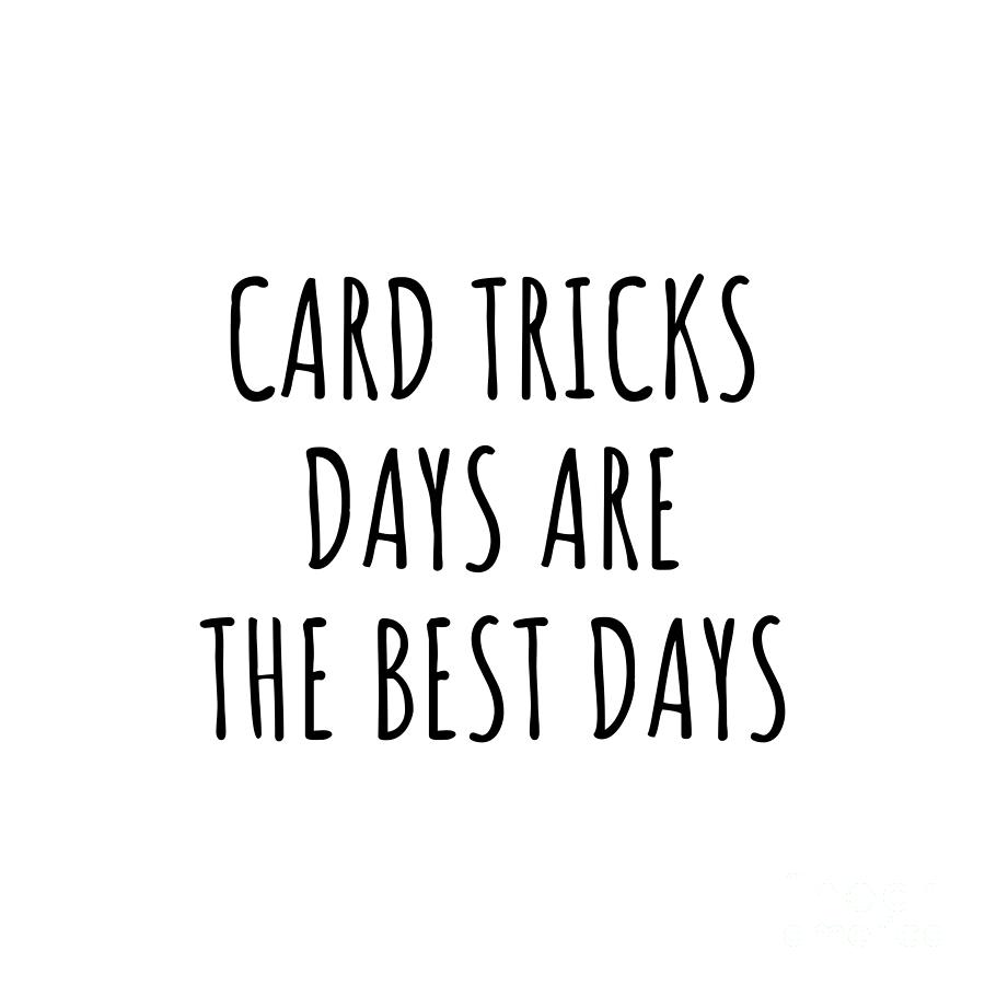 Card Tricks Digital Art - Funny Card Tricks Days Are The Best Days Gift Idea For Hobby Lover Fan Quote Inspirational Gag by FunnyGiftsCreation