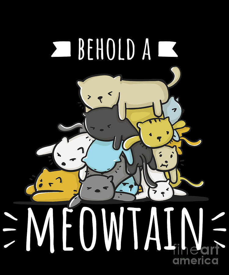 Funny Cat Behold A Meowtain Cat Mountain Drawing by Noirty Designs ...