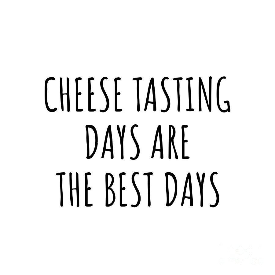 Hobby Digital Art - Funny Cheese Tasting Days Are The Best Days Gift Idea For Hobby Lover Fan Quote Inspirational Gag by FunnyGiftsCreation