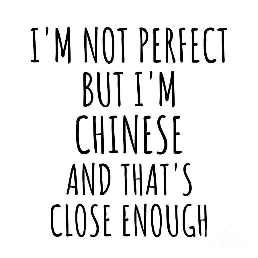 Chinese Digital Art - Funny Chinese China Gift Idea for Men Women Nation Pride Im Not Perfect But Thats Close Enough Quote Gag Joke by Jeff Creation