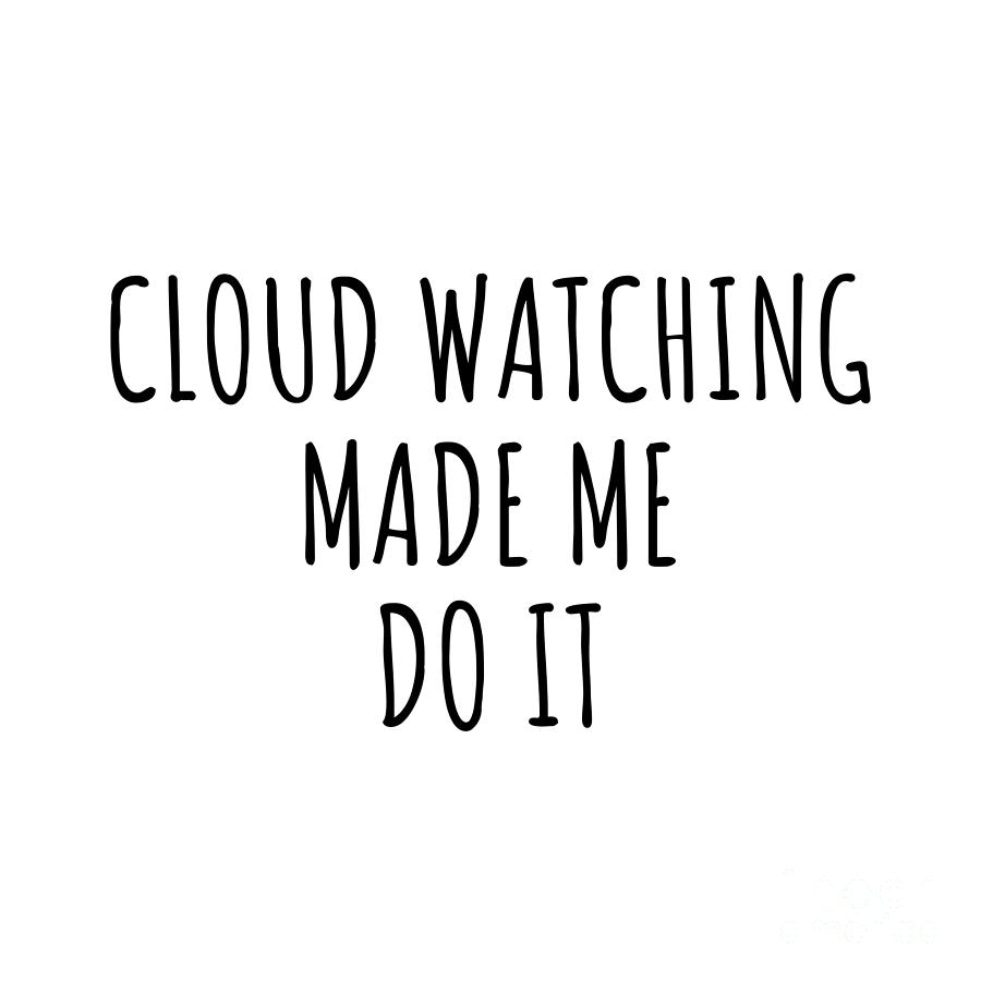 Cloud Watching Digital Art - Funny Cloud Watching Made Me Do It by Jeff Creation