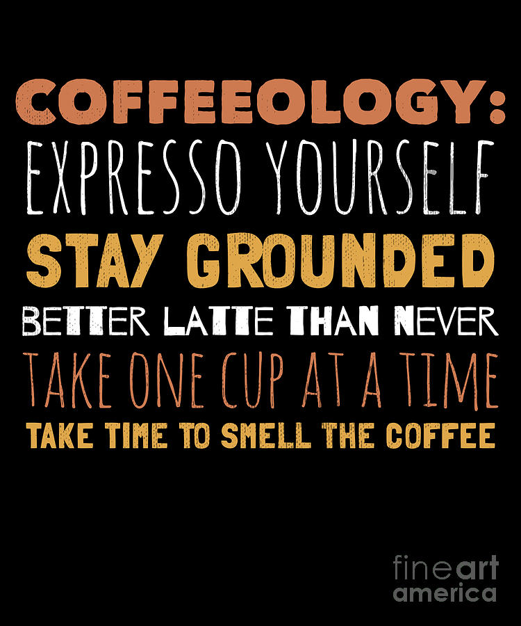 Funny Coffeeology - Coffee Slogans To Live By Funny Coffeeology - Coffee Slogans To Live By