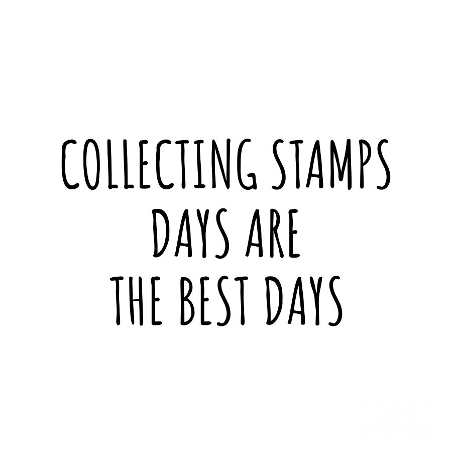Collecting Stamps Digital Art - Funny Collecting Stamps Days Are The Best Days Gift Idea For Hobby Lover Fan Quote Inspirational Gag by FunnyGiftsCreation