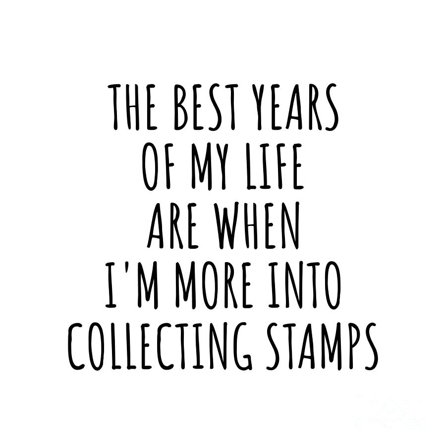 Collecting Stamps Digital Art - Funny Collecting Stamps The Best Years Of My Life Gift Idea For Hobby Lover Fan Quote Inspirational Gag by FunnyGiftsCreation