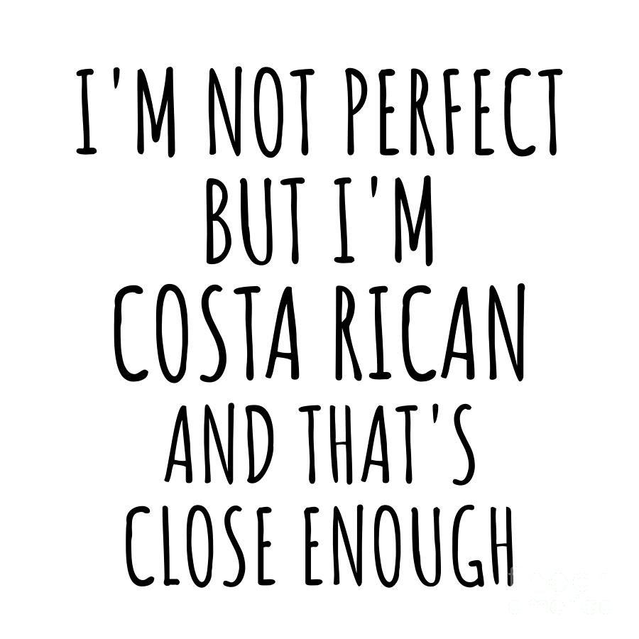 Costa Rican Digital Art - Funny Costa Rican Costa Rica Gift Idea for Men Women Nation Pride Im Not Perfect But Thats Close Enough Quote Gag Joke by Jeff Creation