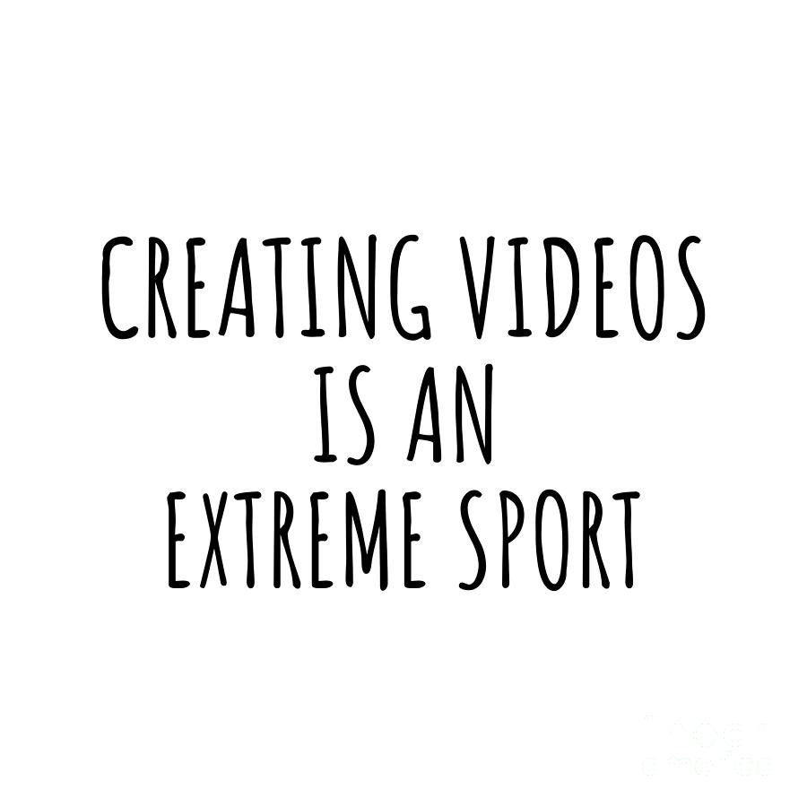 Funny Creating Videos Is An Extreme Sport Ironic Gift Idea For Hobby Lover  Sarcastic Present Quote Fan Gag Digital Art by FunnyGiftsCreation - Fine  Art America