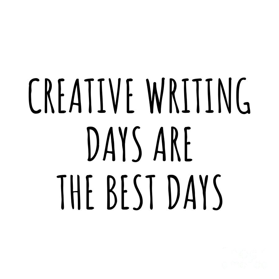 Creative Writing Digital Art - Funny Creative Writing Days Are The Best Days Gift Idea For Hobby Lover Fan Quote Inspirational Gag by FunnyGiftsCreation