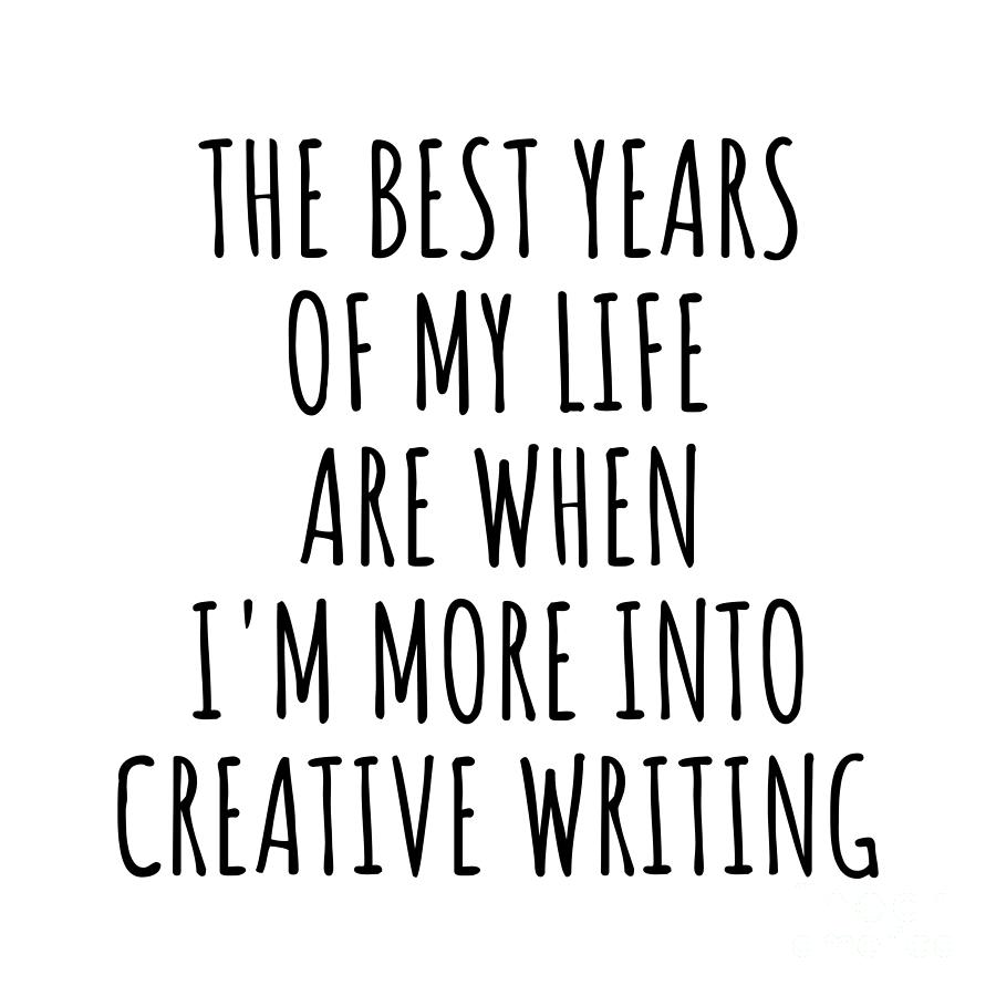 Creative Writing Digital Art - Funny Creative Writing The Best Years Of My Life Gift Idea For Hobby Lover Fan Quote Inspirational Gag by FunnyGiftsCreation
