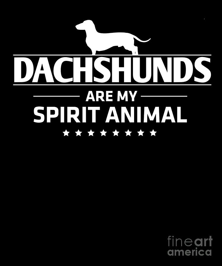 Dachshund Digital Art - Funny Dachshund Dachshunds Are My Spirit Animal by Funny4You
