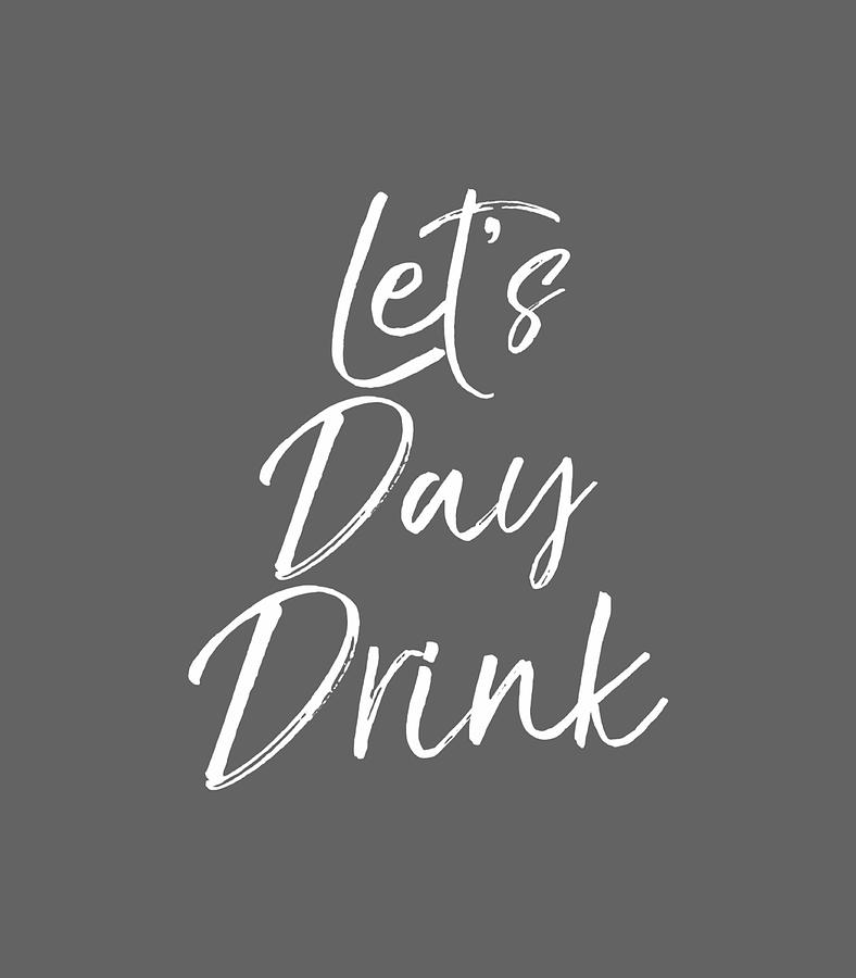 Funny Day Drinking Quote Party Weekend Le Day Drink Digital Art by Chei ...