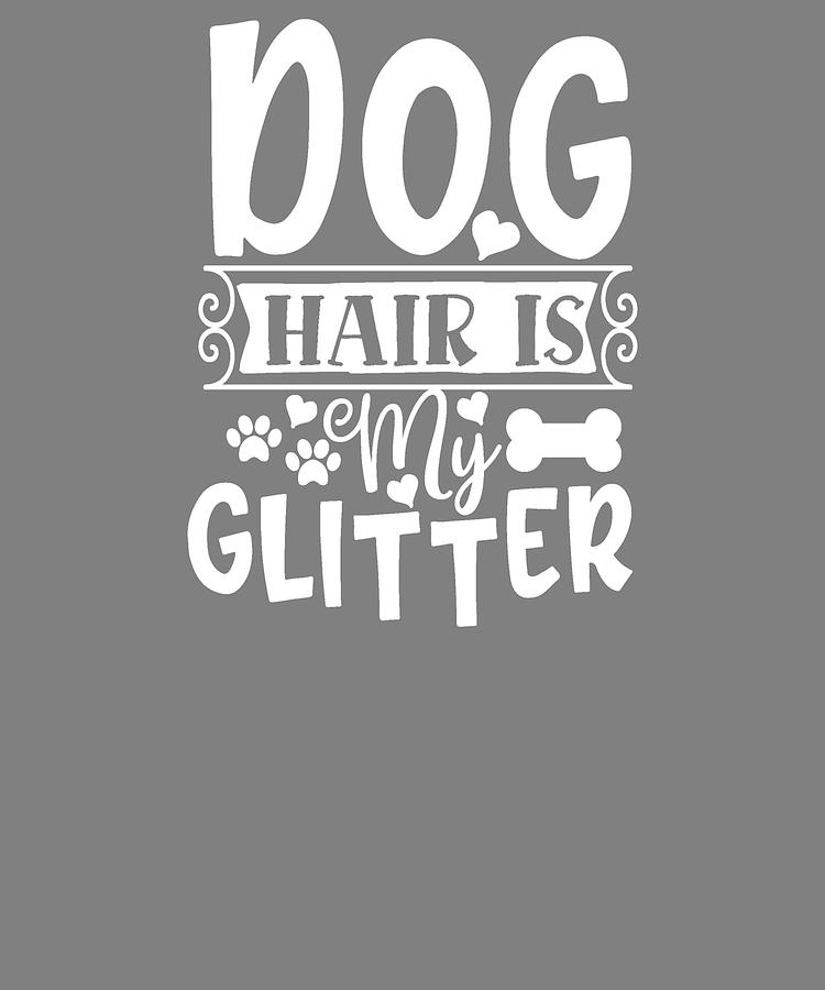 Funny Dog Quotes Dog Hair is My Glitter Digital Art by Stacy McCafferty -  Fine Art America