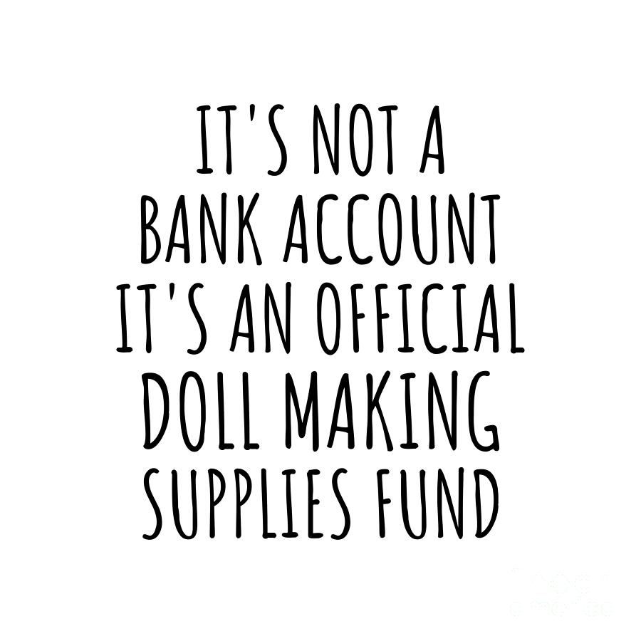 Funny Doll Making Its Not A Bank Account Official Supplies Fund