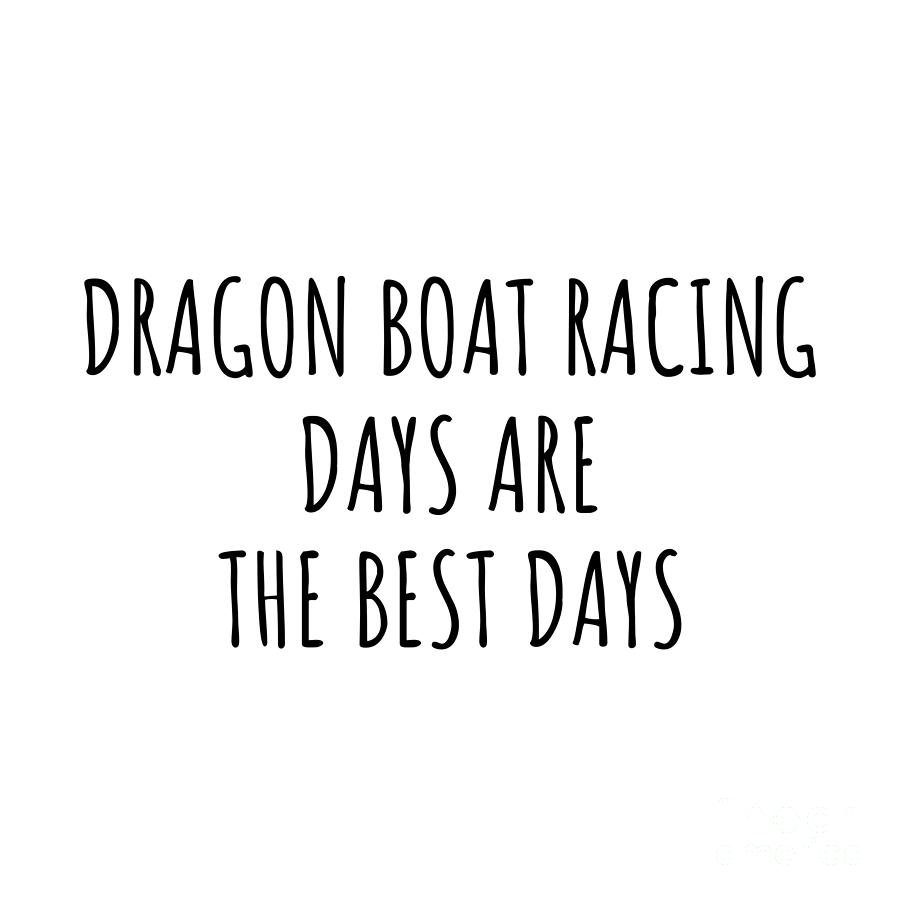 Dragon Boat Racing Digital Art - Funny Dragon Boat Racing Days Are The Best Days Gift Idea For Hobby Lover Fan Quote Inspirational Gag by FunnyGiftsCreation