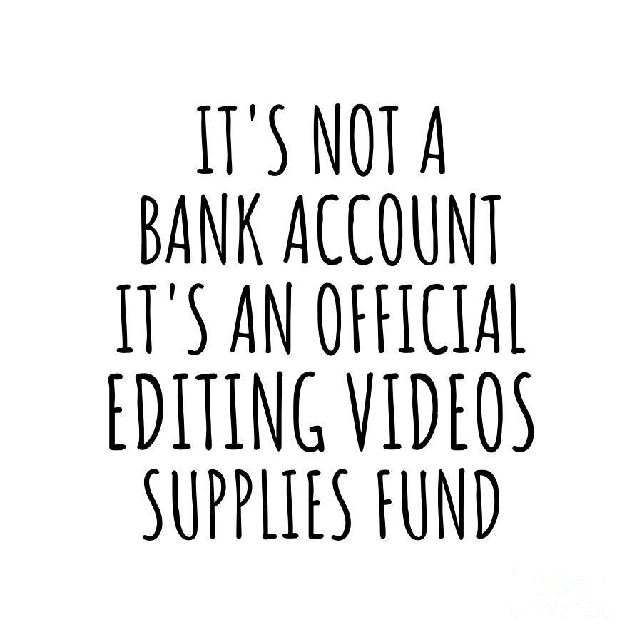 Bank Account Digital Art - Funny Editing Videos Its Not A Bank Account Official Supplies Fund Hilarious Gift Idea Hobby Lover Sarcastic Quote Fan Gag by Jeff Creation
