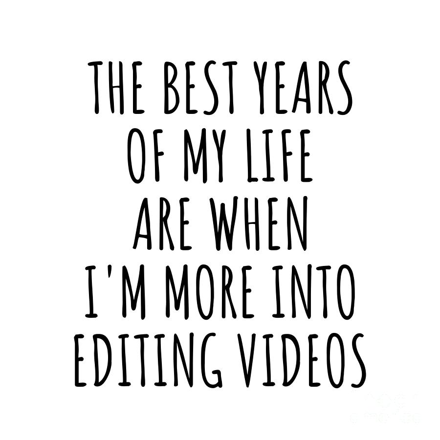 Hobby Digital Art - Funny Editing Videos The Best Years Of My Life Gift Idea For Hobby Lover Fan Quote Inspirational Gag by FunnyGiftsCreation