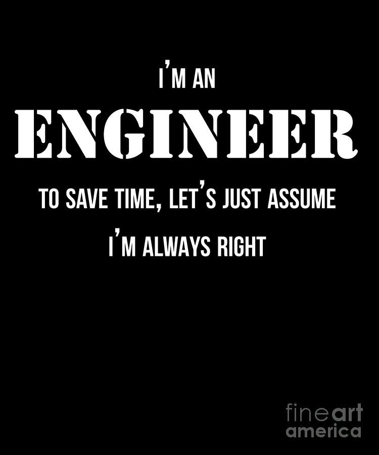 Funny Engineer Just Assume Im Always Right Design Drawing by Noirty ...