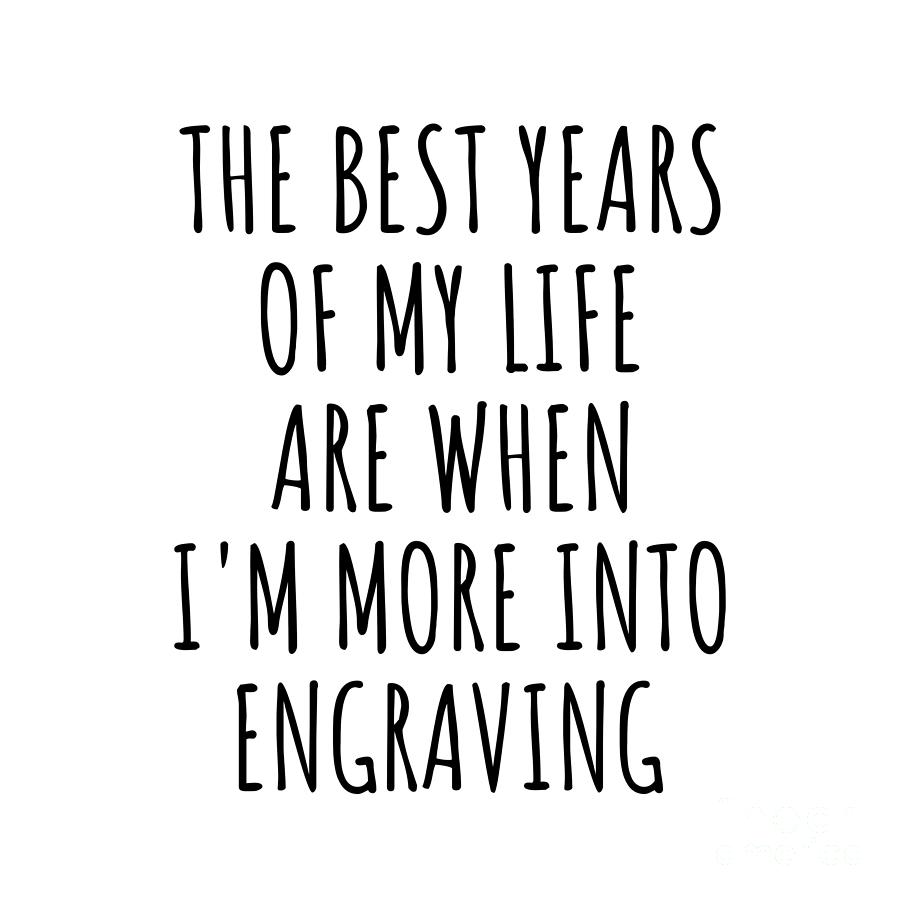 Engraving Digital Art - Funny Engraving The Best Years Of My Life Gift Idea For Hobby Lover Fan Quote Inspirational Gag by FunnyGiftsCreation