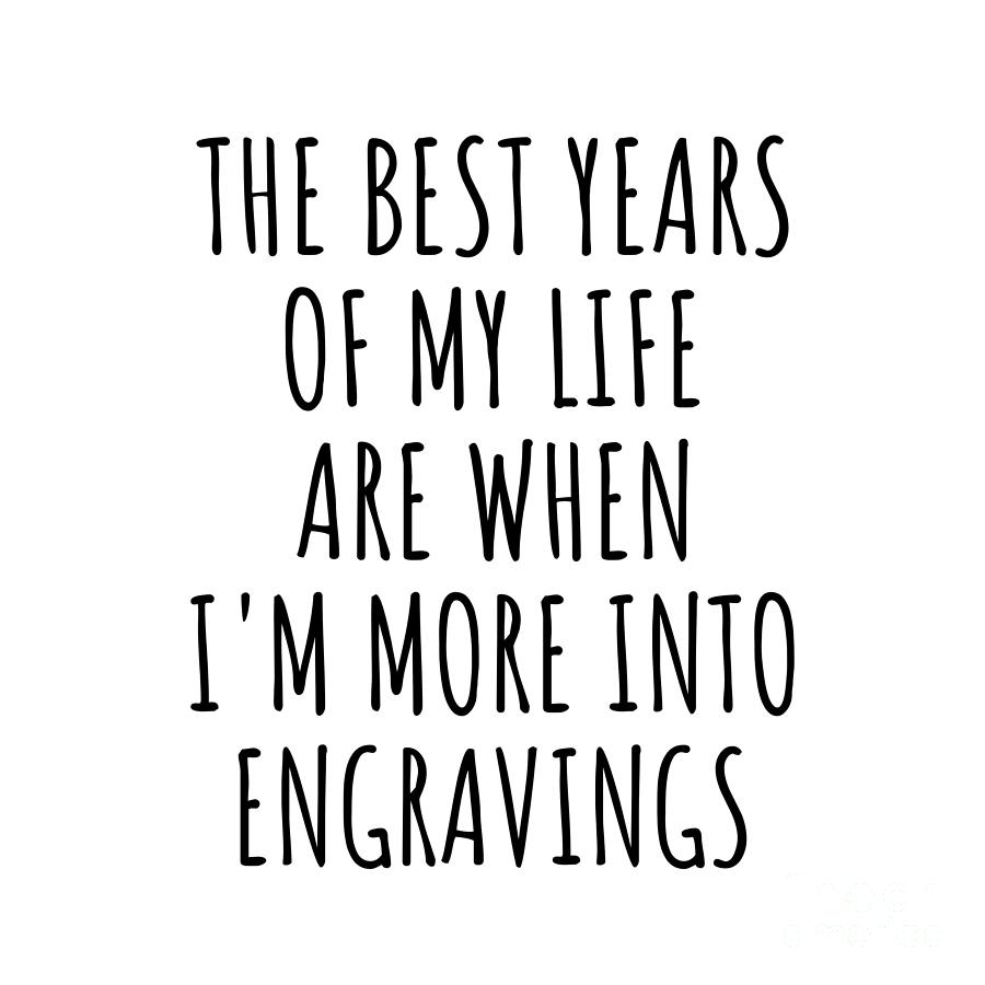 Engravings Digital Art - Funny Engravings The Best Years Of My Life Gift Idea For Hobby Lover Fan Quote Inspirational Gag by FunnyGiftsCreation