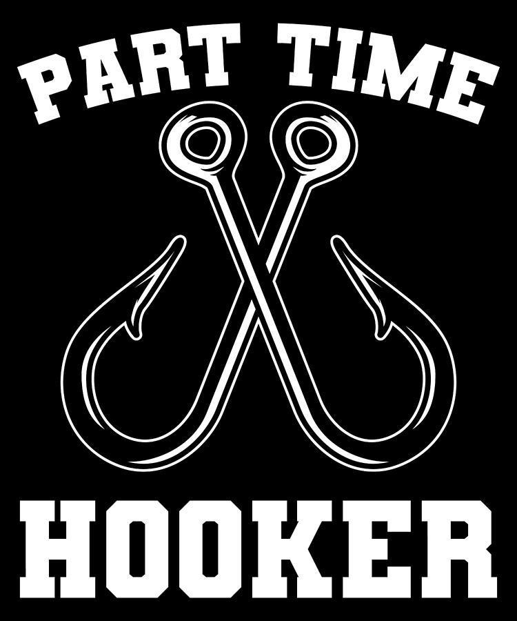Funny Fishing Gifts Gear Part Time Hooker Digital Art by Tom