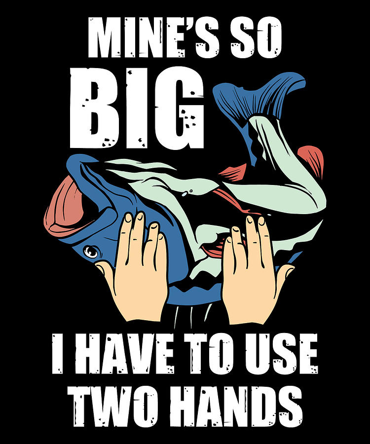 Funny Fishing Gifts Mines So Big I Have to Use Two Hands Digital
