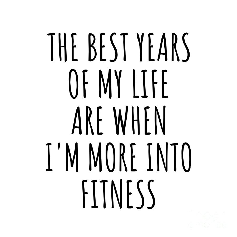 Fitness Digital Art - Funny Fitness The Best Years Of My Life Gift Idea For Hobby Lover Fan Quote Inspirational Gag by FunnyGiftsCreation