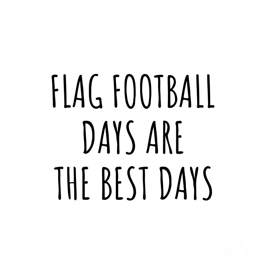 Flag Football Digital Art - Funny Flag Football Days Are The Best Days Gift Idea For Hobby Lover Fan Quote Inspirational Gag by FunnyGiftsCreation
